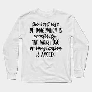 The Best Use of Imagination is Creativity. The Worst Use of Imagination is Anxiety. Long Sleeve T-Shirt